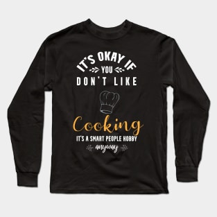 it's okay if you don't like cooking, It's a smart people hobby anyway Long Sleeve T-Shirt